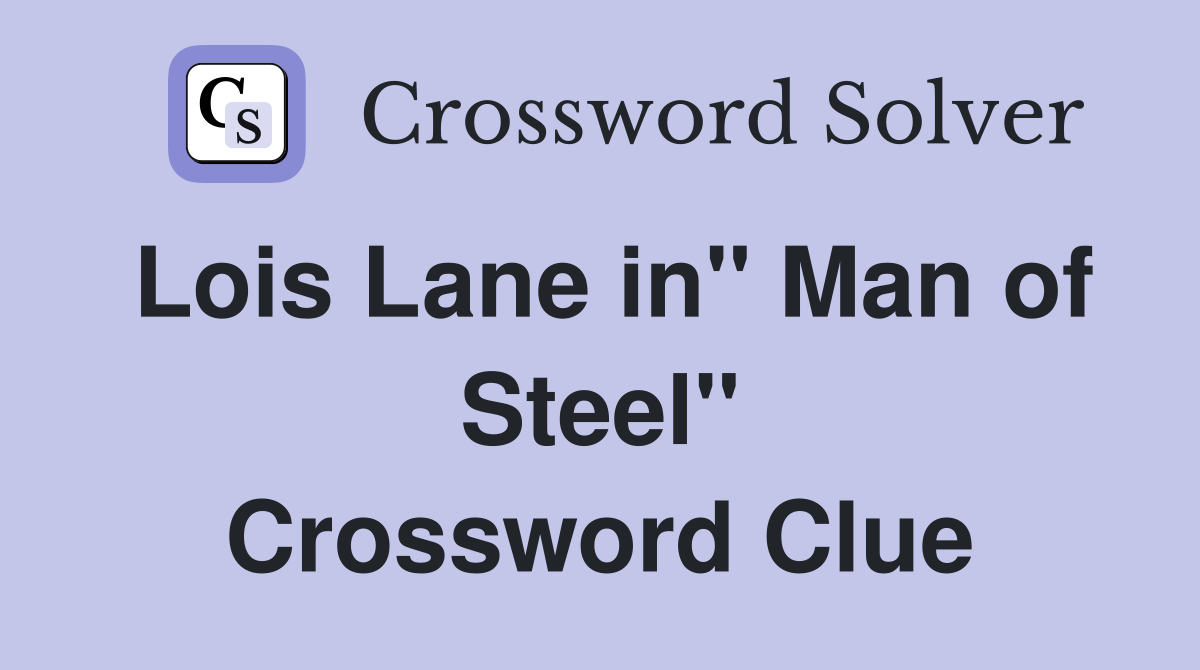 Lois Lane in'' Man of Steel'' Crossword Clue