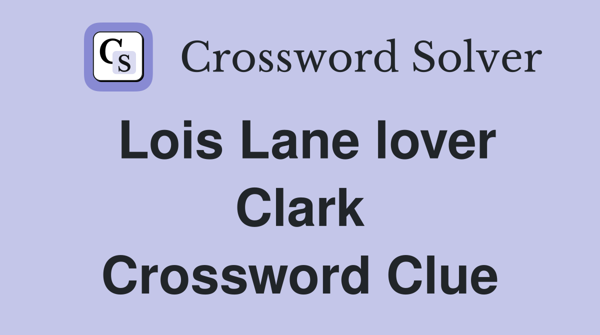 Lois Lane lover Clark Crossword Clue