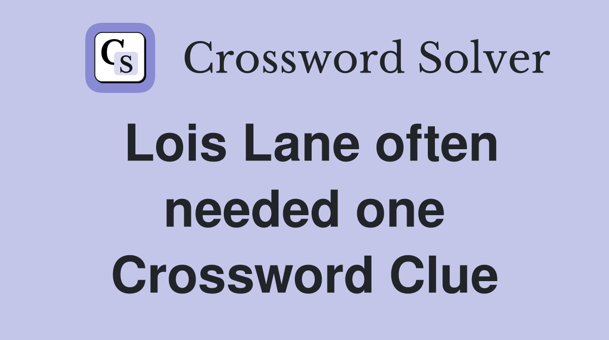 Lois Lane often needed one Crossword Clue