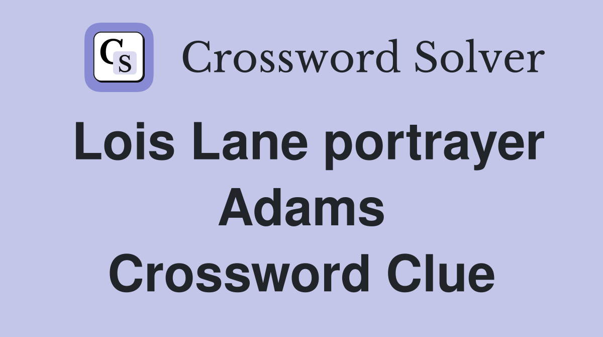 Lois Lane portrayer Adams Crossword Clue