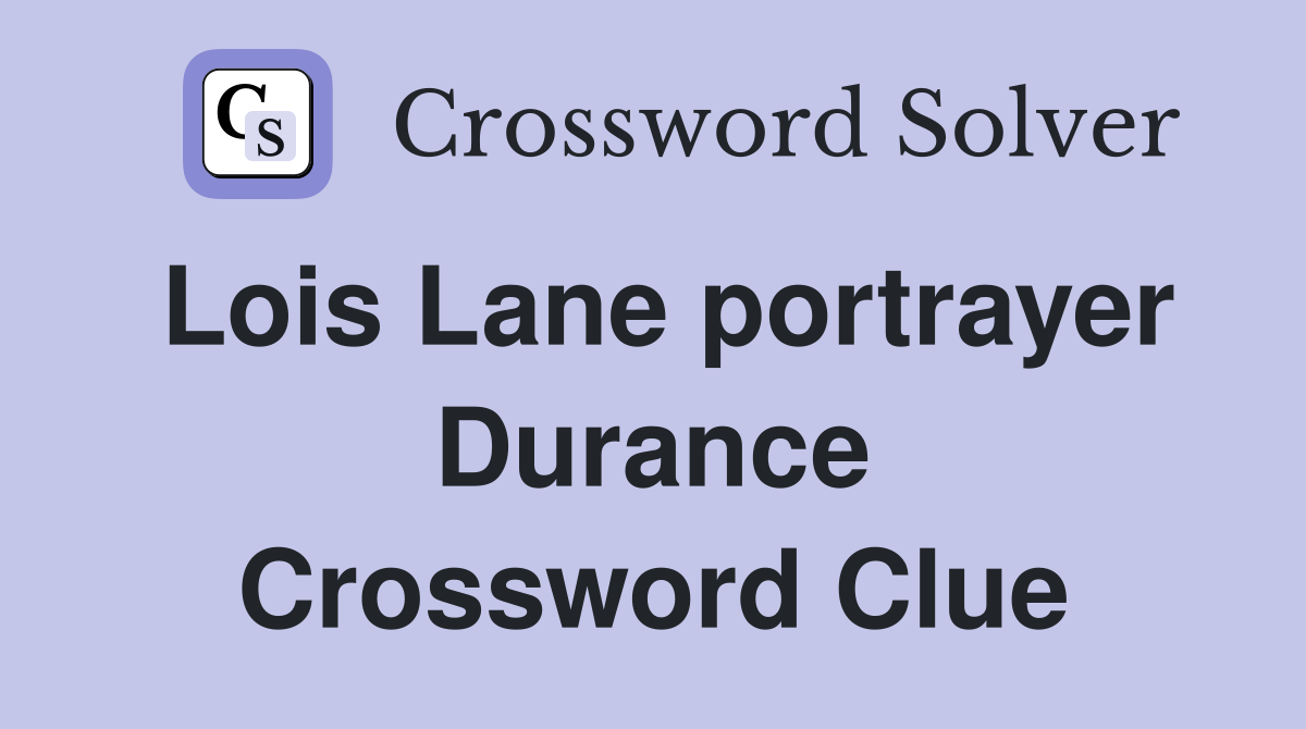 Lois Lane portrayer Durance Crossword Clue