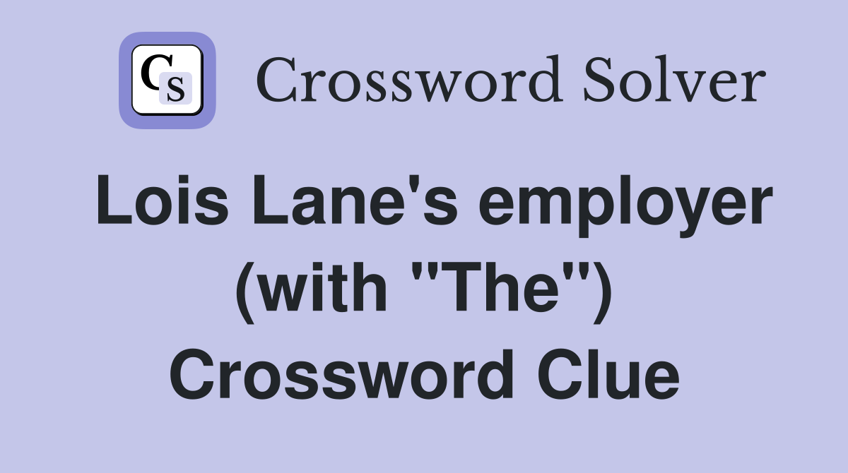 Lois Lane's employer (with "The") Crossword Clue