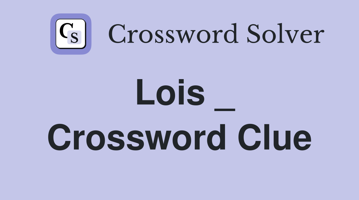 Lois _ Crossword Clue