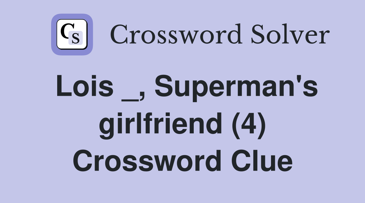 Lois _, Superman's girlfriend (4) Crossword Clue