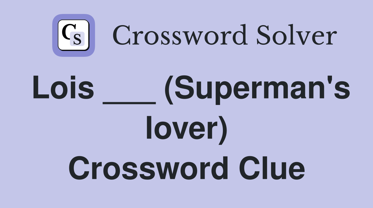 Lois ___ (Superman's lover) Crossword Clue