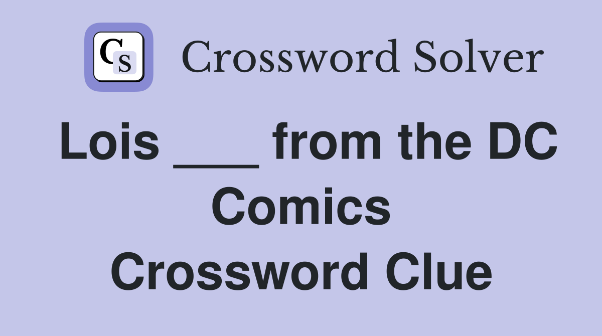 Lois ___ from the DC Comics Crossword Clue