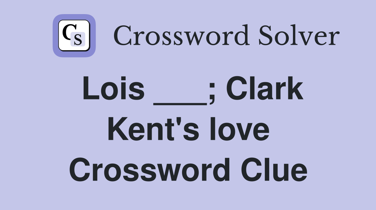 Lois ___; Clark Kent's love Crossword Clue