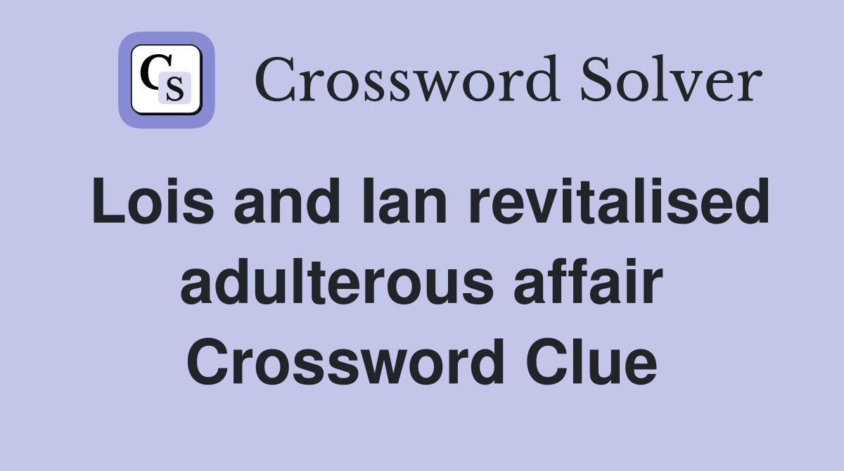 Lois and Ian revitalised adulterous affair Crossword Clue