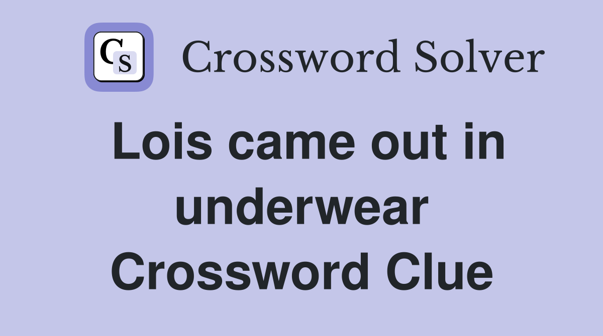Lois came out in underwear Crossword Clue
