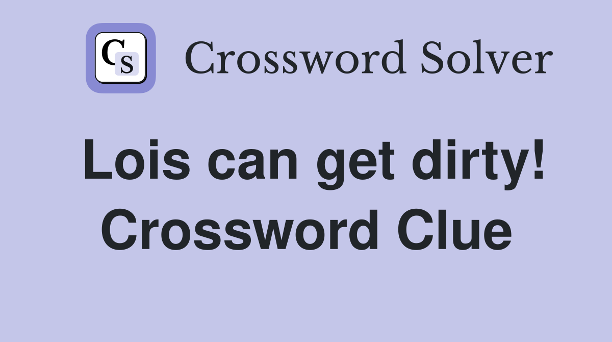 Lois can get dirty! Crossword Clue