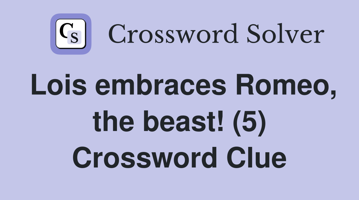Lois embraces Romeo, the beast! (5) Crossword Clue