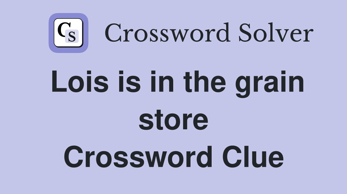 Lois is in the grain store Crossword Clue