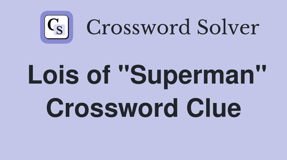 Lois of "Superman" Crossword Clue
