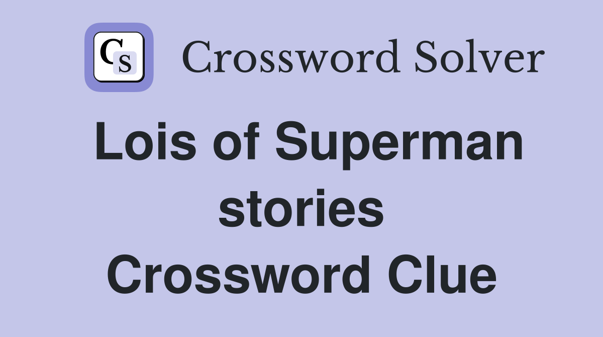 Lois of Superman stories Crossword Clue
