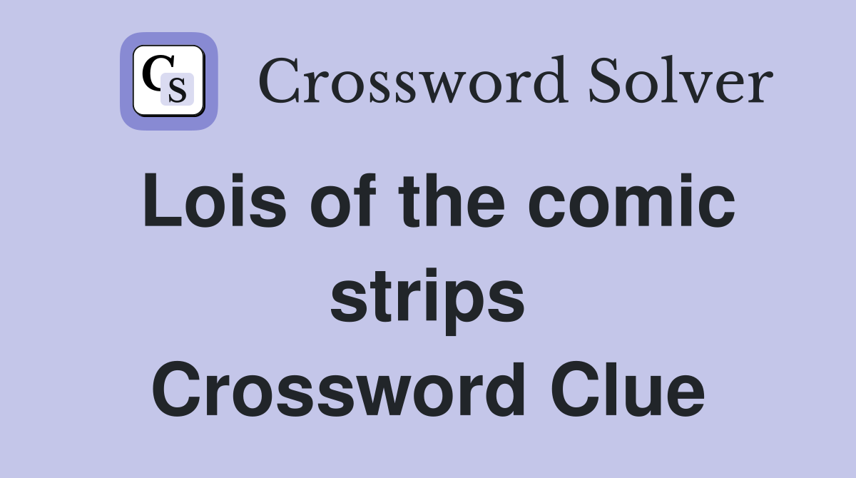 Lois of the comic strips Crossword Clue