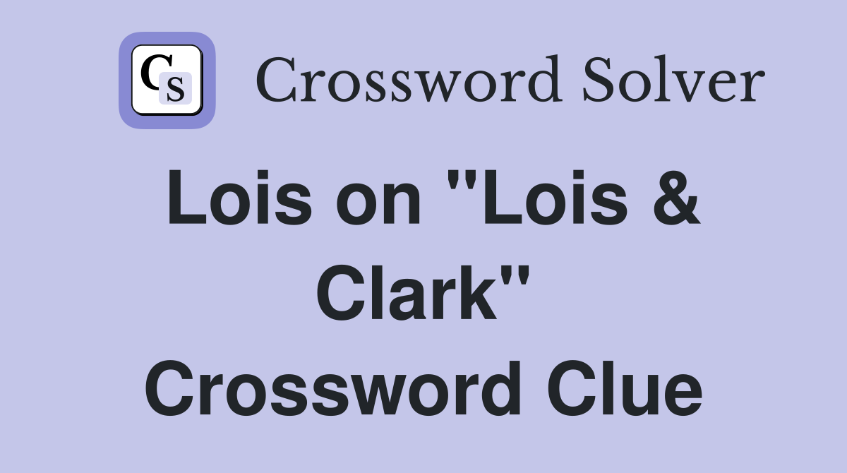 Lois on "Lois & Clark" Crossword Clue