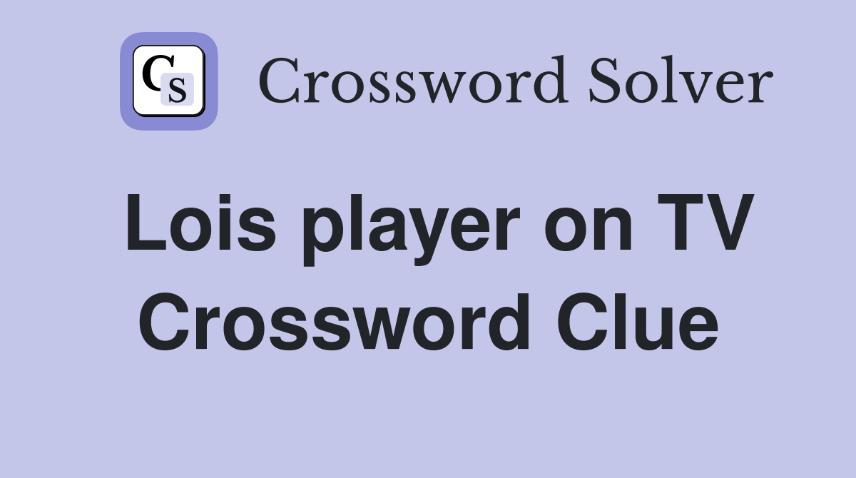 Lois player on TV Crossword Clue