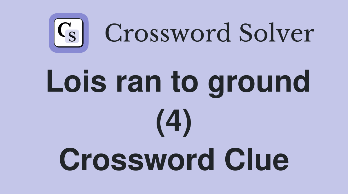 Lois ran to ground (4) Crossword Clue