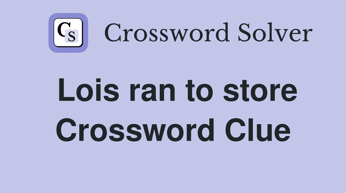 Lois ran to store Crossword Clue