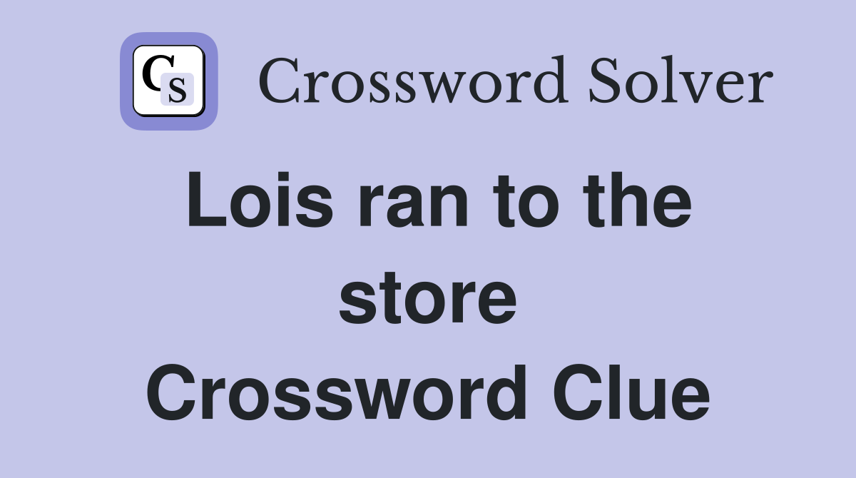 Lois ran to the store Crossword Clue