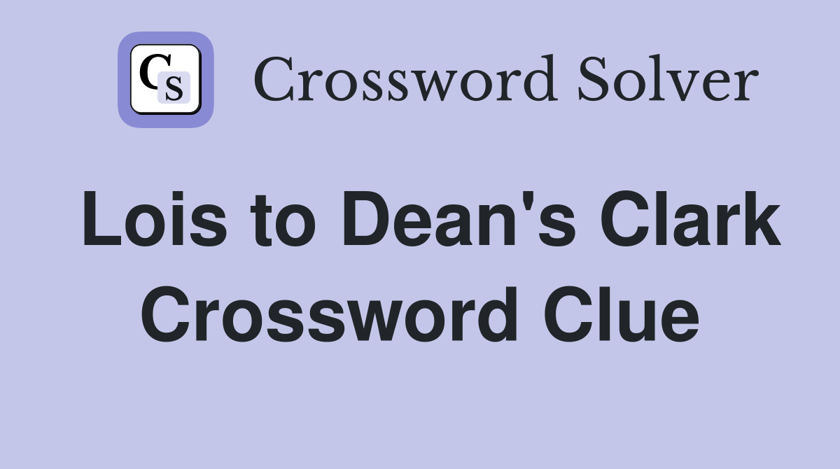 Lois to Dean's Clark Crossword Clue