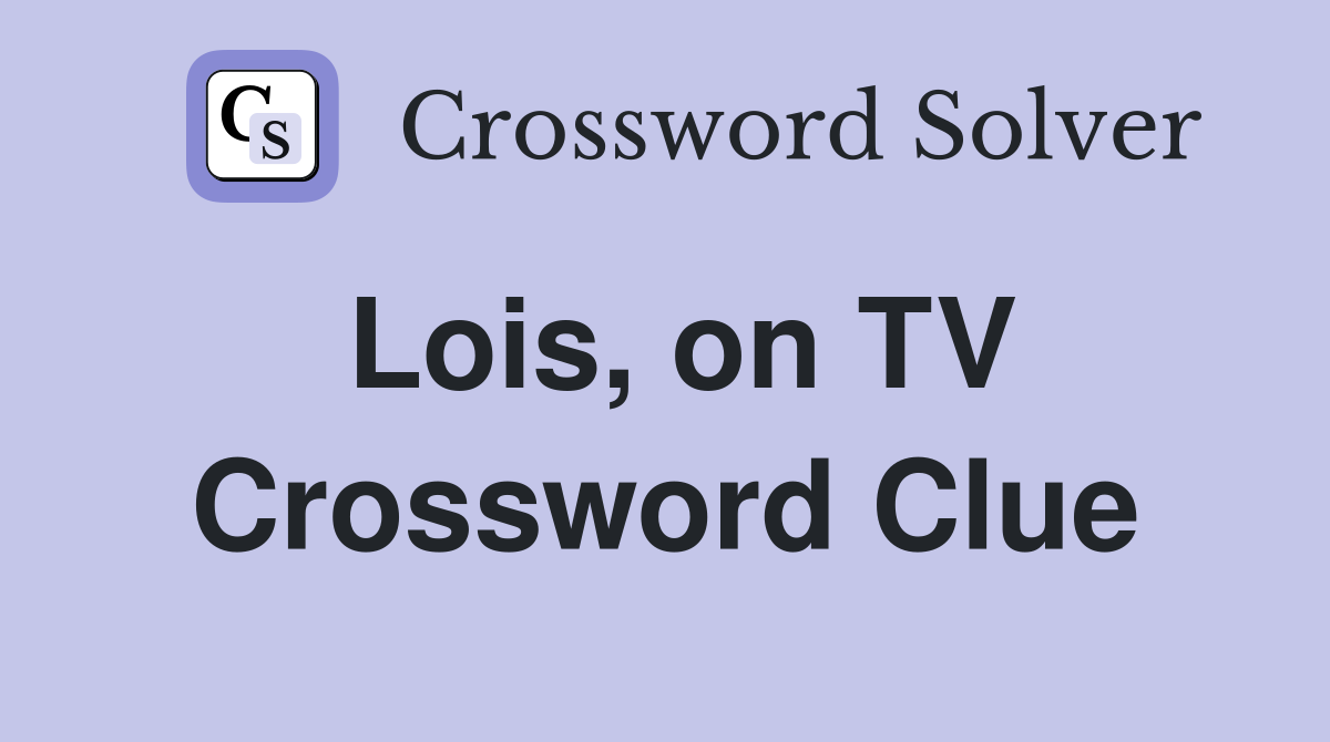 Lois, on TV Crossword Clue
