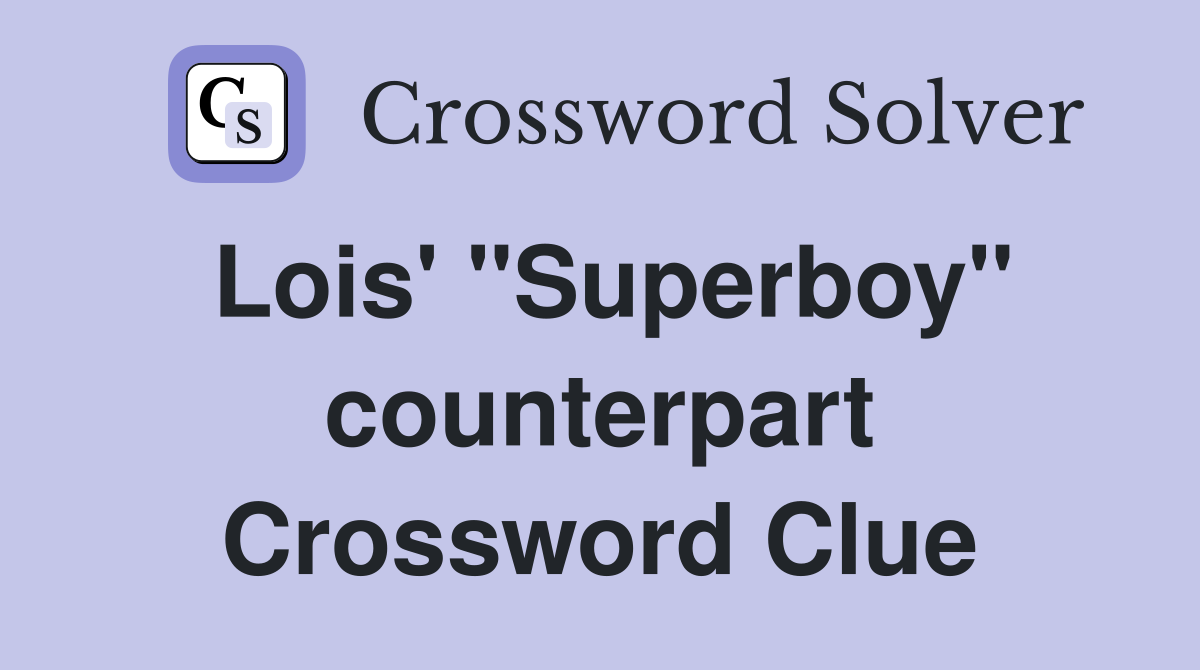 Lois' "Superboy" counterpart Crossword Clue