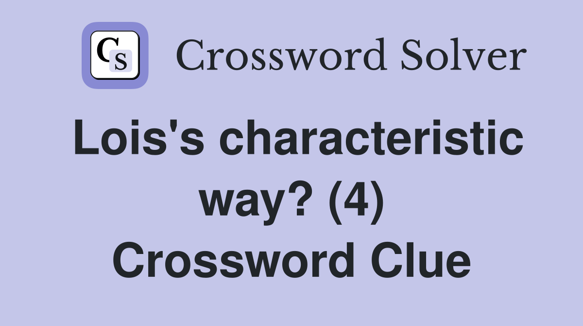 Lois's characteristic way? (4) Crossword Clue