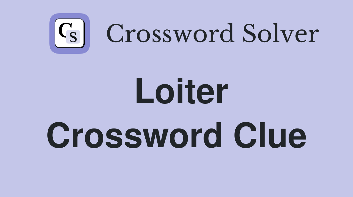 Loiter Crossword Clue