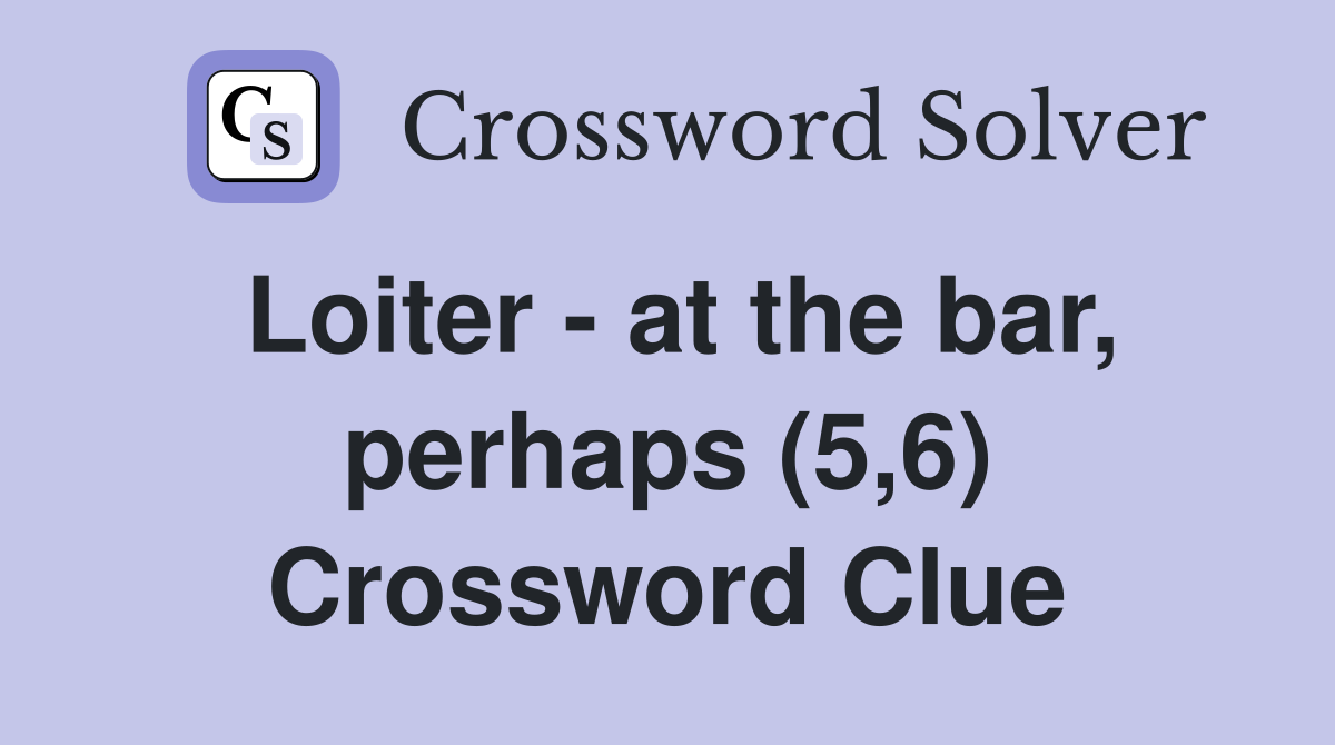Loiter - at the bar, perhaps (5,6) Crossword Clue