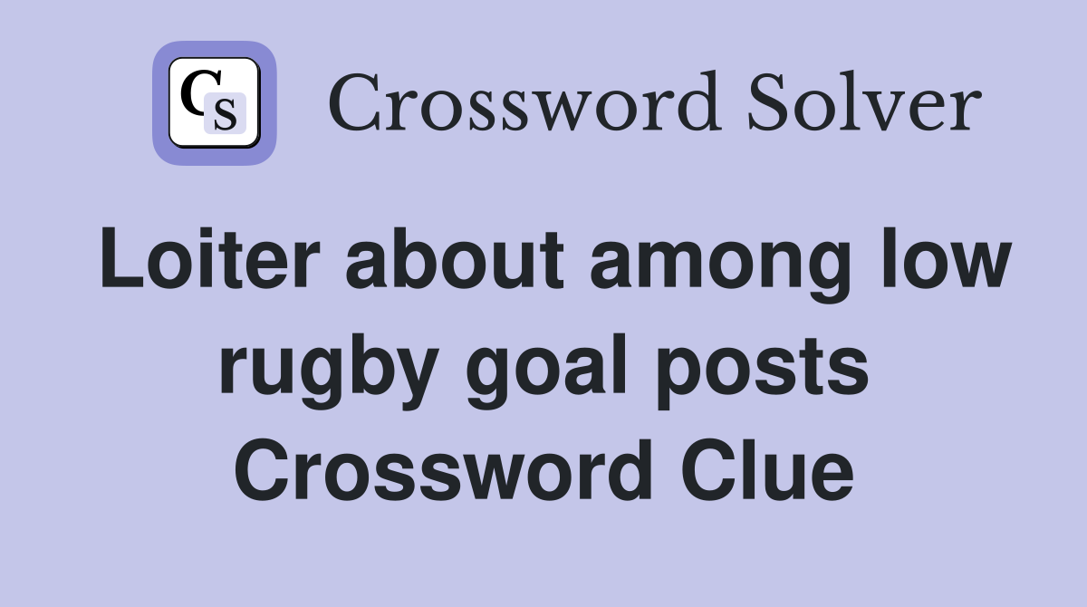 Loiter about among low rugby goal posts Crossword Clue