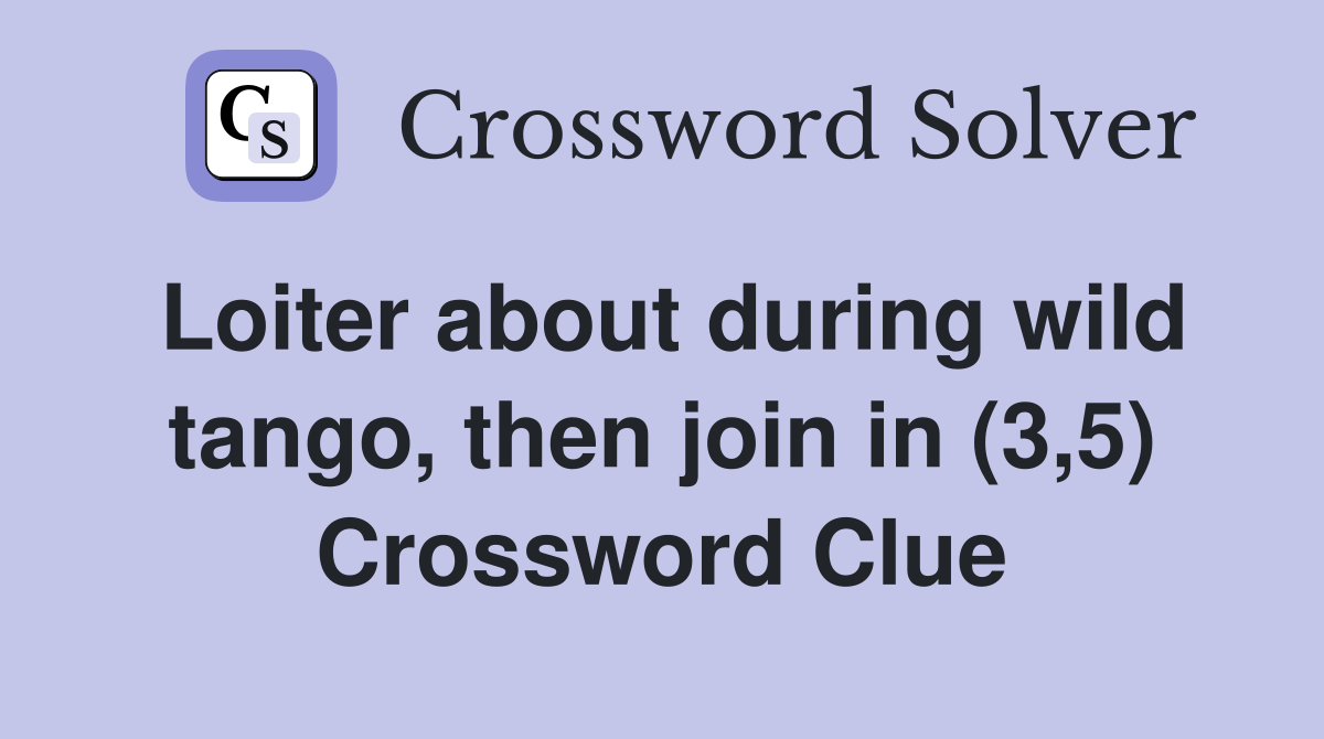 Loiter about during wild tango, then join in (3,5) Crossword Clue