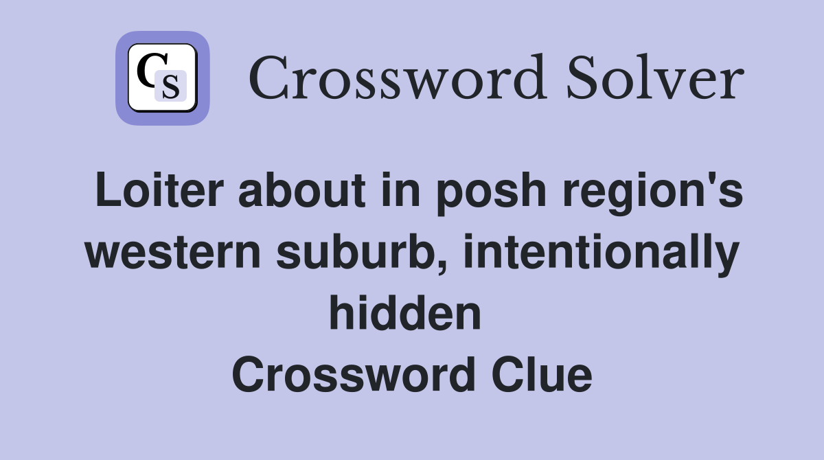 Loiter about in posh region's western suburb, intentionally hidden  Crossword Clue
