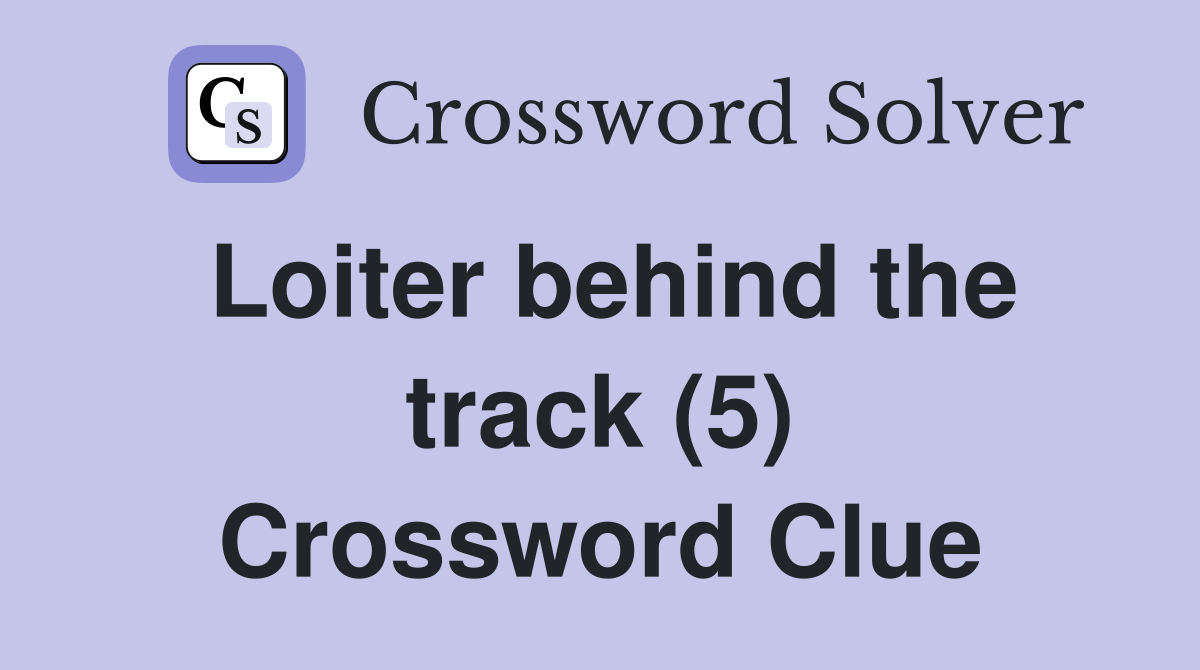 Loiter behind the track (5) Crossword Clue
