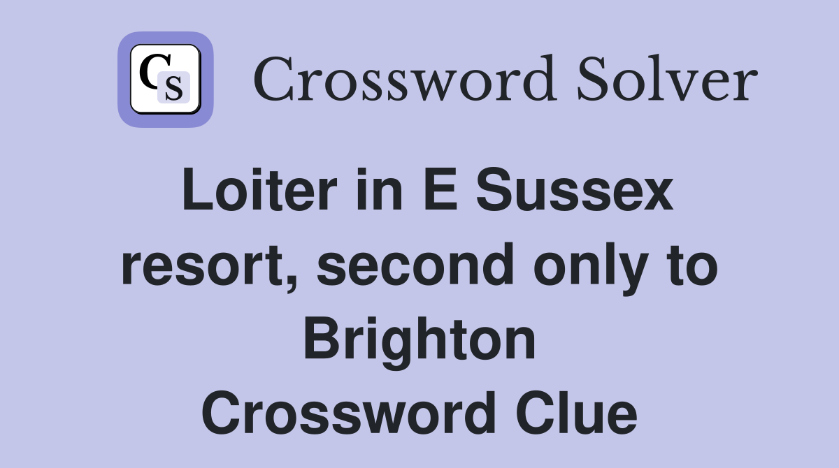 Loiter in E Sussex resort, second only to Brighton Crossword Clue