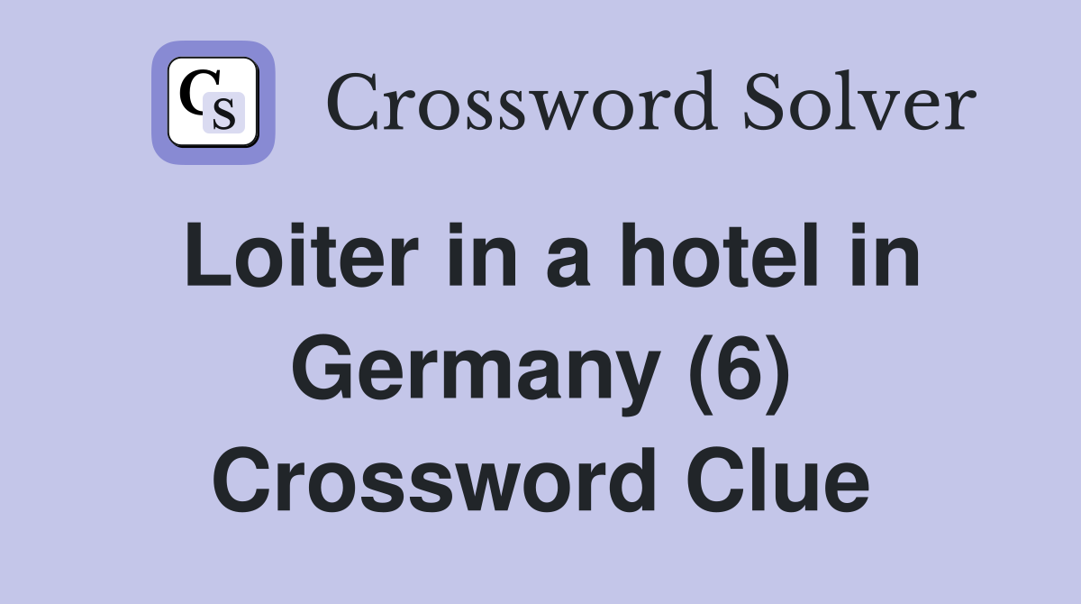 Loiter in a hotel in Germany (6) Crossword Clue
