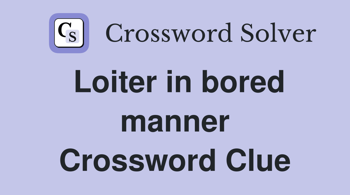 Loiter in bored manner Crossword Clue