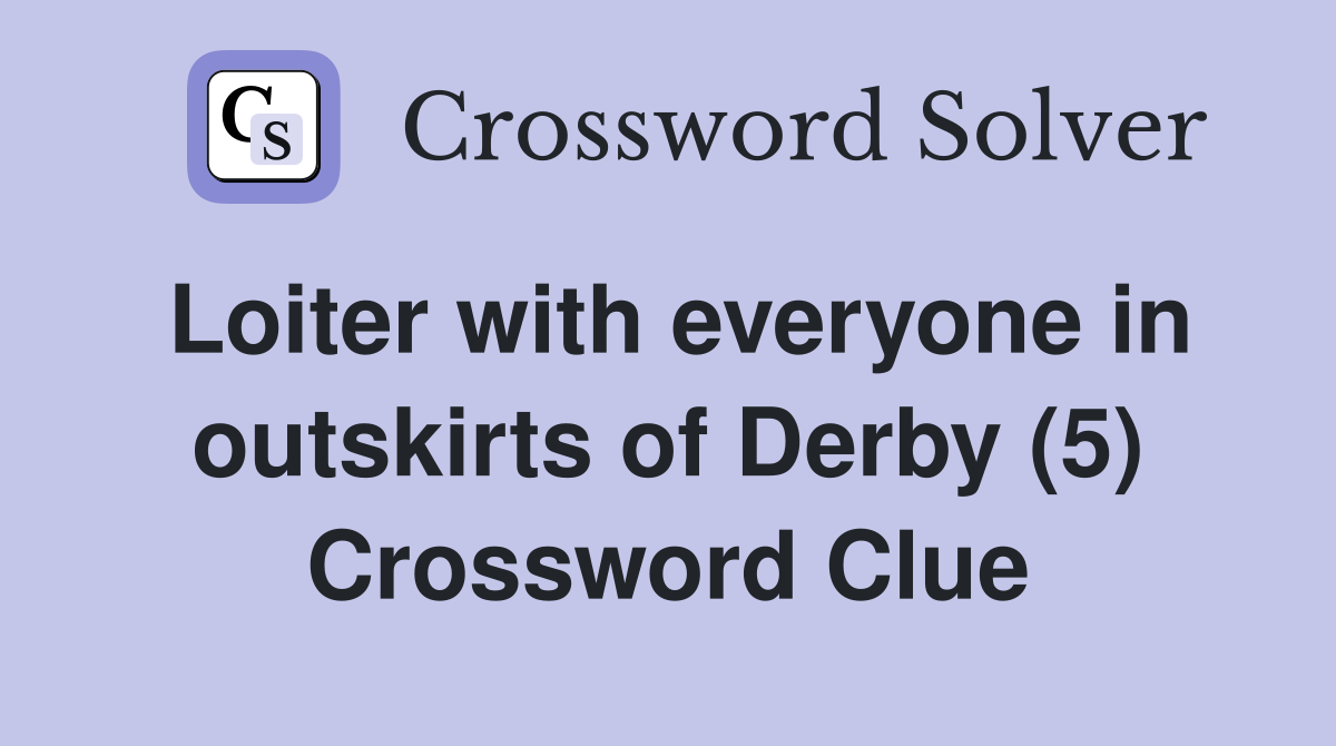 Loiter with everyone in outskirts of Derby (5) Crossword Clue