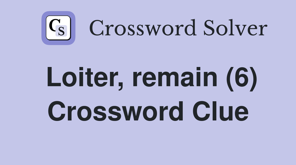 Loiter, remain (6) Crossword Clue