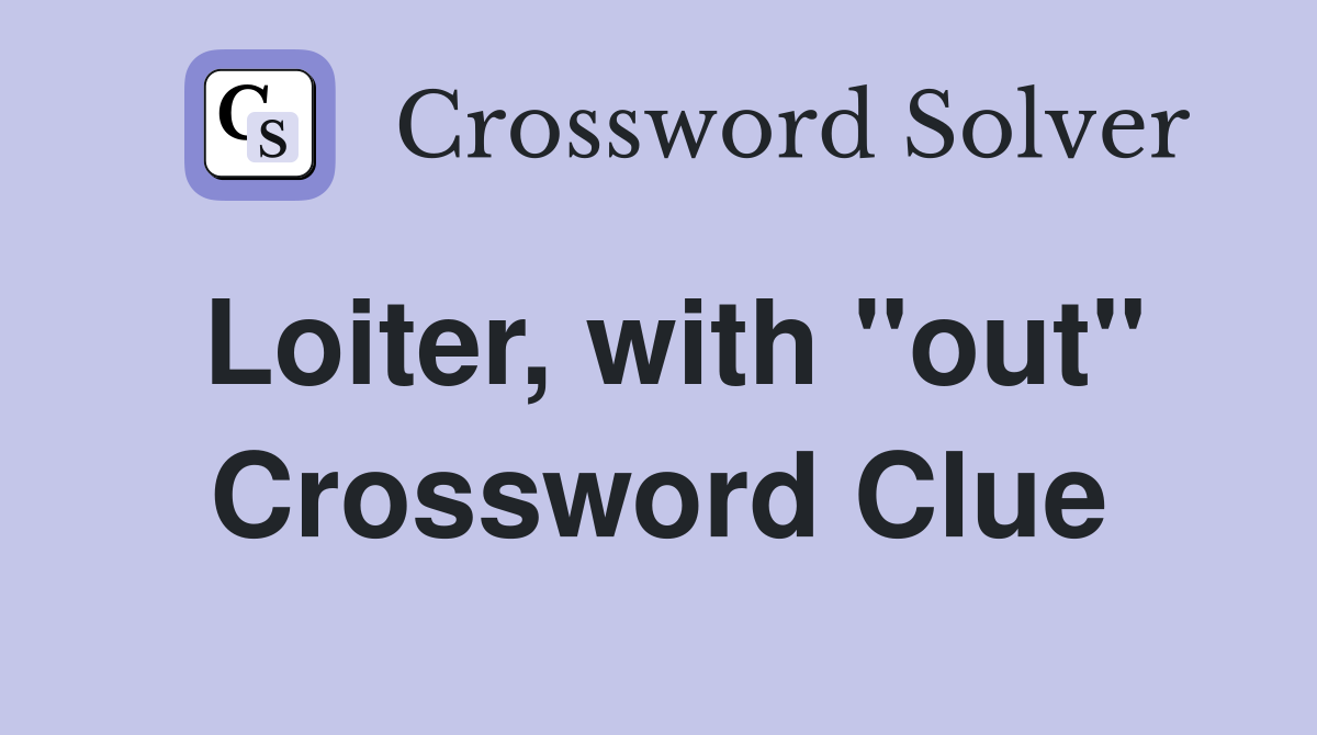 Loiter, with "out" Crossword Clue