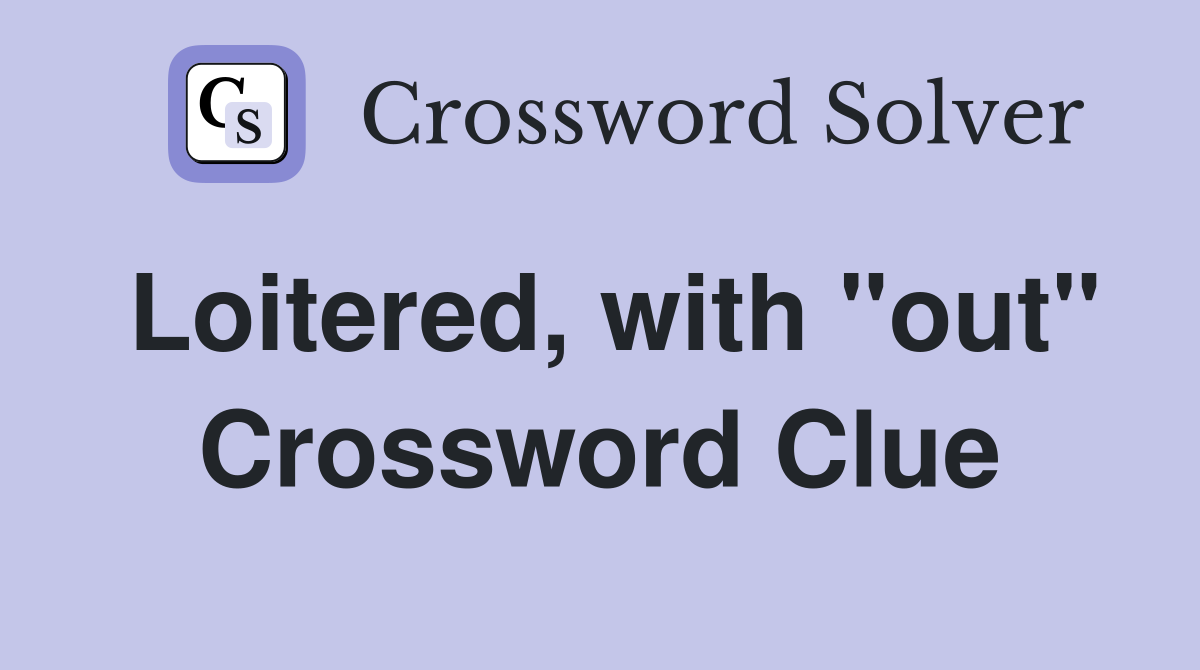 Loitered, with "out" Crossword Clue