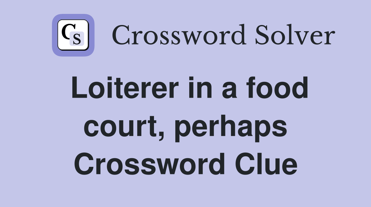 Loiterer in a food court, perhaps Crossword Clue