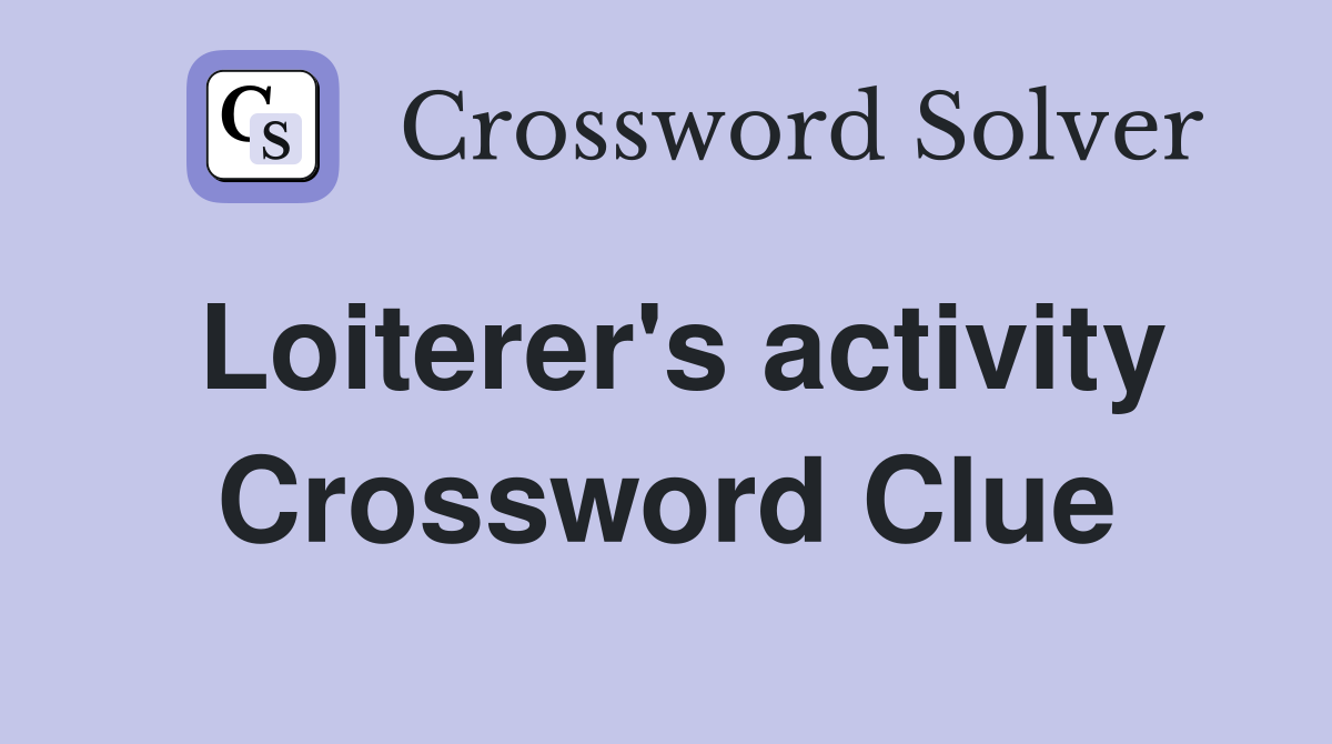 Loiterer's activity Crossword Clue