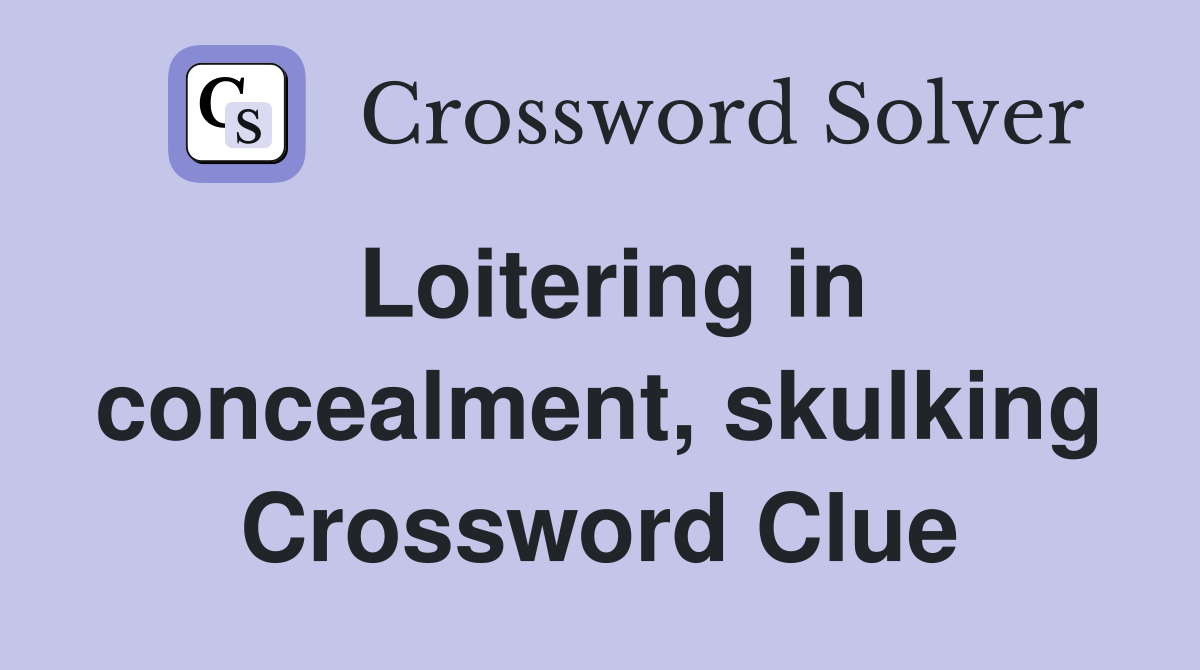 Loitering in concealment, skulking Crossword Clue