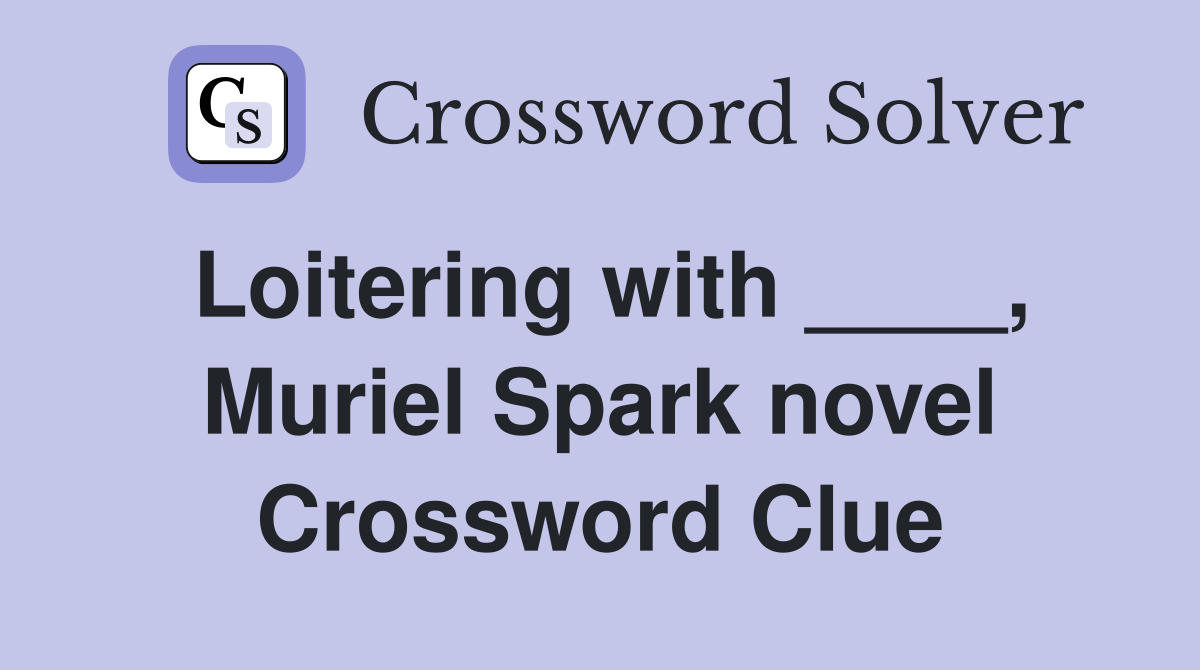 Loitering with ____, Muriel Spark novel Crossword Clue