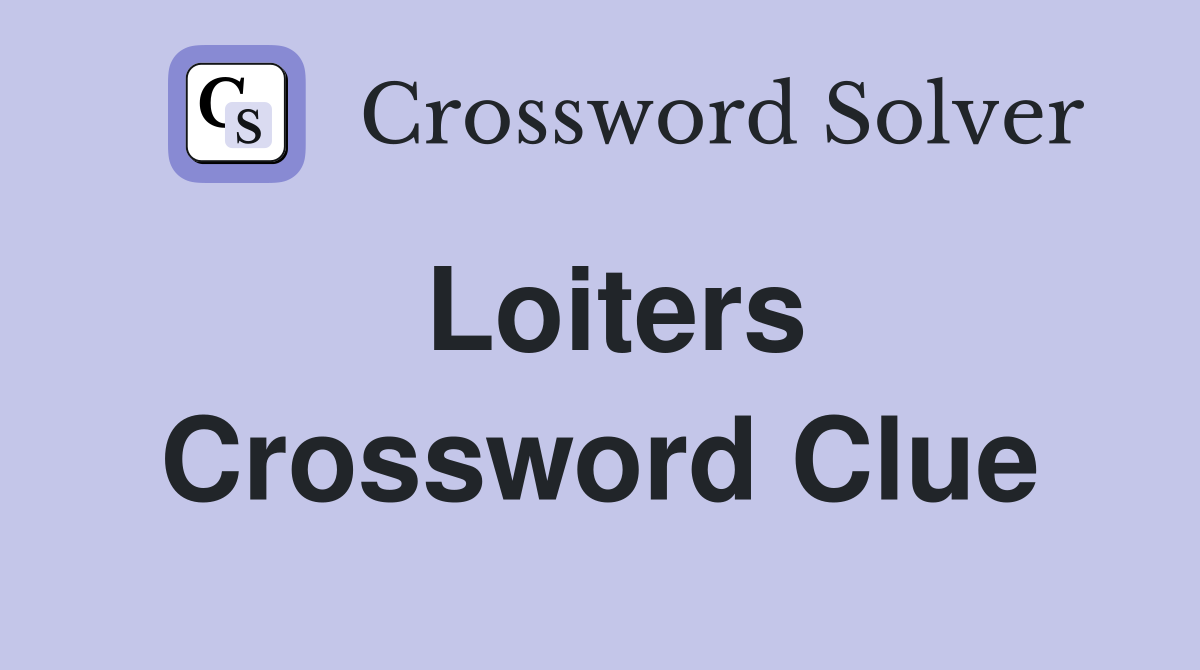 Loiters Crossword Clue