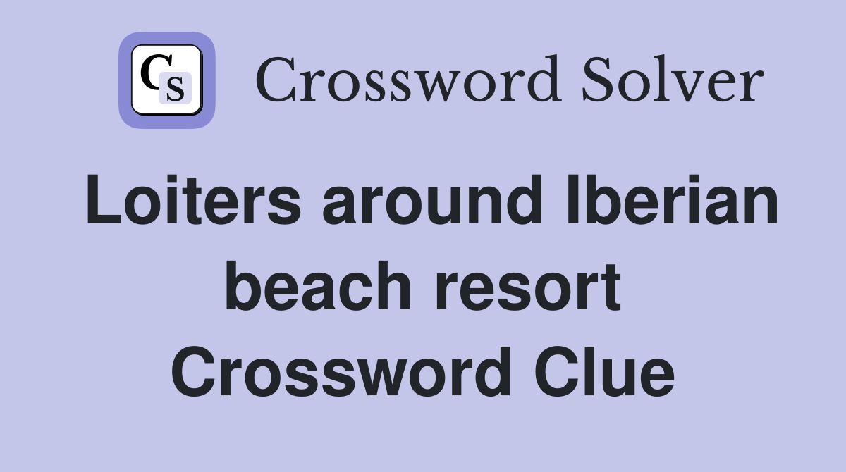Loiters around Iberian beach resort Crossword Clue