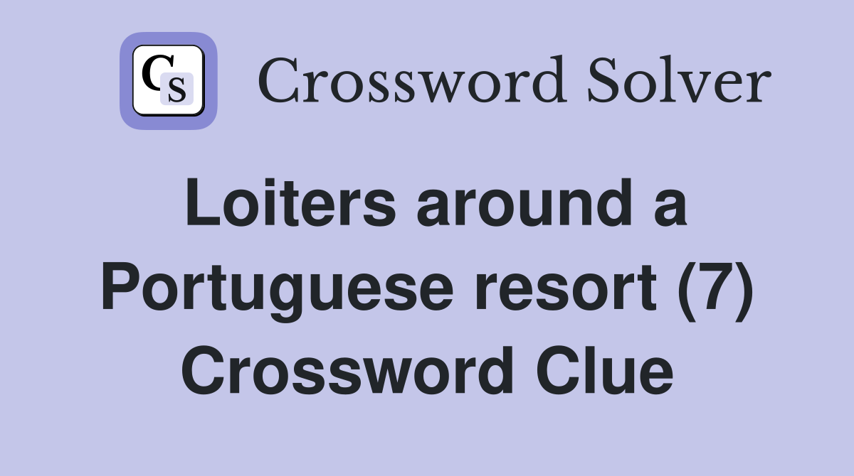 Loiters around a Portuguese resort (7) Crossword Clue