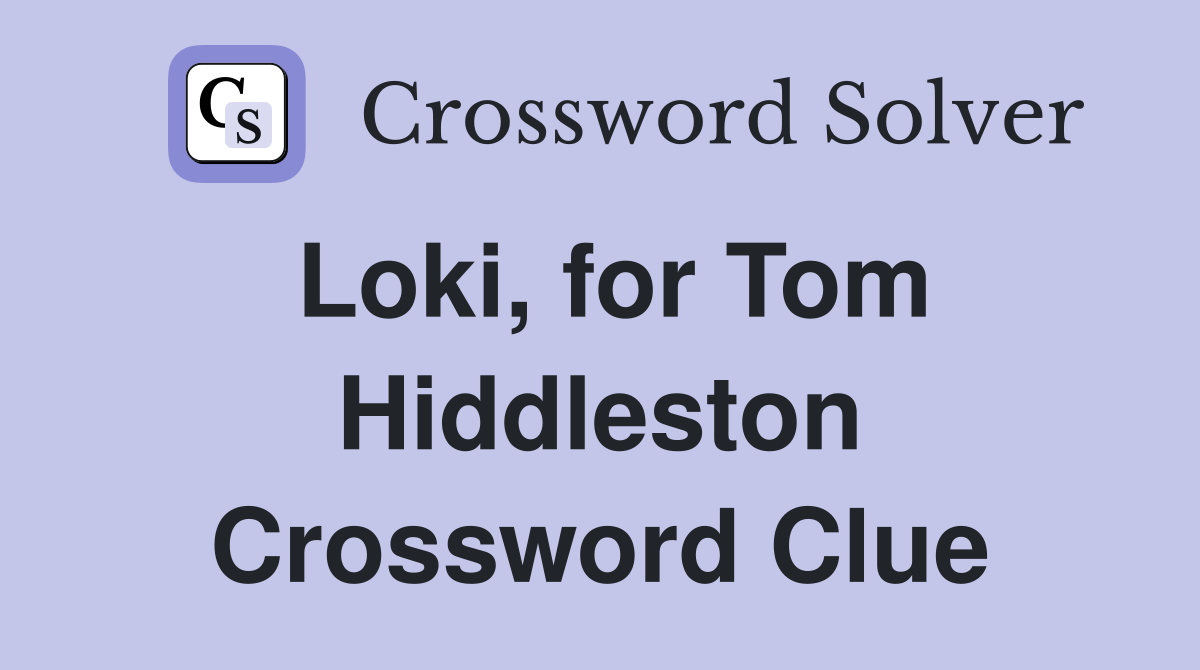 Loki, for Tom Hiddleston Crossword Clue