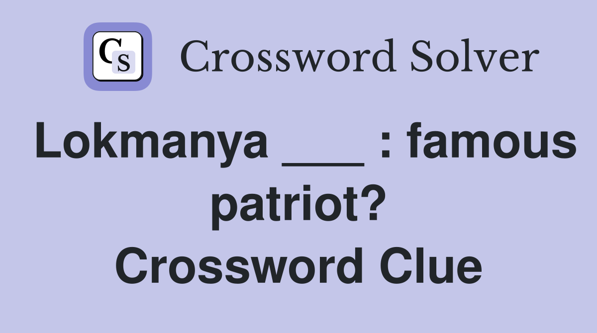 Lokmanya ___ : famous patriot? Crossword Clue